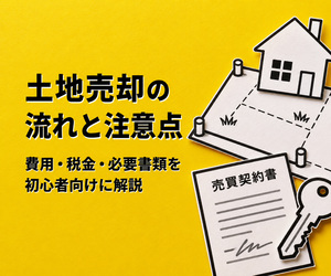 土地売却の流れと注意点｜春日井市・名古屋市で必要な費用・税金・書類を解説